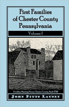First Families of Chester County, Pennsylvania, Volume 1 First Families of Chester County, Pennsylvania, Volume 1