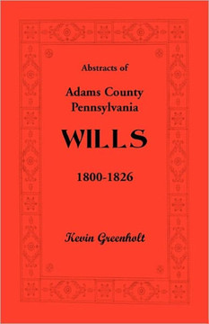 Abstracts of Adams County, Pennsylvania Wills 1800-1826