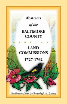 Abstracts of the Baltimore County, Maryland Land Commissions, 1727-1762
