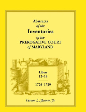 Abstracts of the Inventories of the Prerogative Court of Maryland, 1726-1729, Libers 12-14