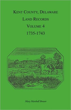 Kent County, Delaware Land Records. Volume 4: 1735-1743