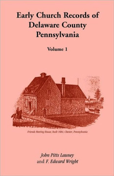 Early Church Records of Delaware County, Pennsylvania, Volume 1 Early Church Records of Delaware County, Pennsylvania, Volume 1