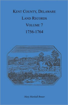 Kent County, Delaware Land Records, Volume 7: 1756-1764