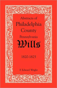 Abstracts of Philadelphia County, Pennsylvania Wills, 1820-1825