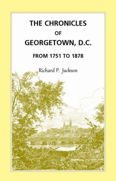 The Chronicles of Georgetown, District of Columbia from 1751 to 1878