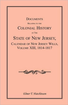 Documents Relating to the Colonial History of the State of New Jersey, Calendar of New Jersey Wills, Volume XIII, 1814-1817