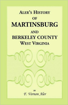 History of Martinsburg and Berkeley County, West Virginia. From the origin of the Indians, embracing their Settlement, Wars and Depredations, to the f