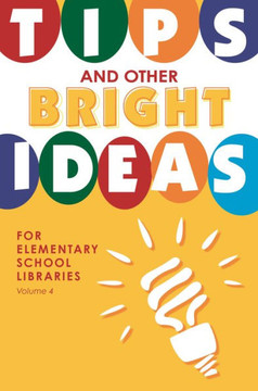 Tips and Other Bright Ideas for Elementary School Libraries, Volume 4