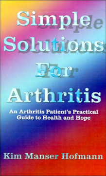 Simple Solutions for Arthritis: An Arthritis Patient's Practical Guide to Health and Hope