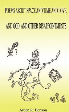 Poems about Space and Time and Love, and God, and Other Disappointments