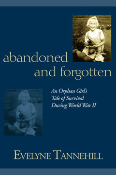 Abandoned and Forgotten: An Orphan Girl's Tale of Survival During World War II