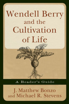 Wendell Berry and the Cultivation of Life: A Reader's Guide