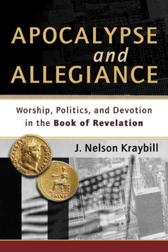 Apocalypse and Allegiance: Worship, Politics, and Devotion in the Book of Revelation Apocalypse and Allegiance: Worship, Politics, and Devotion in the Book of Revelation