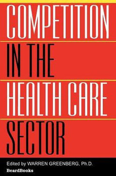 Competition in the Health Care Sector: Past, Present, and Future Competition in the Health Care Sector: Past, Present, and Future