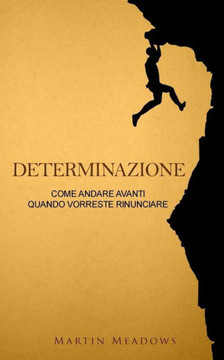 Determinazione: Come andare avanti quando vorreste rinunciare (Italian Edition)