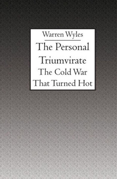 The Personal Triumvirate: The Cold War That Turned Hot