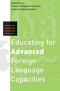 Educating for Advanced Foreign Language Capacities: Constructs, Curriculum, Instruction, Assessment