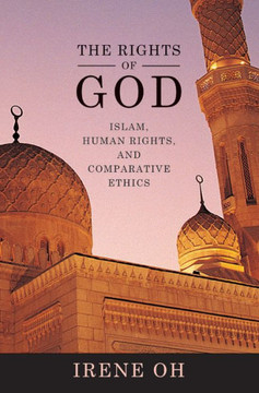 The Rights of God: Islam, Human Rights, and Comparative Ethics The Rights of God: Islam, Human Rights, and Comparative Ethics