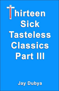 Thirteen Sick Tasteless Classics, Part III