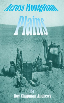 Across Mongolian Plains: A Naturalists Account of China's ""Great Northwest""