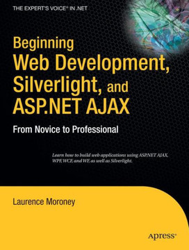 Beginning Web Development, Silverlight, and ASP.NET Ajax: From Novice to Professional