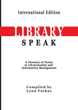 LibrarySpeak A glossary of terms in librarianship and information management (International Edition)
