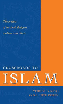 Crossroads to Islam: The Origins of the Arab Religion and the Arab State