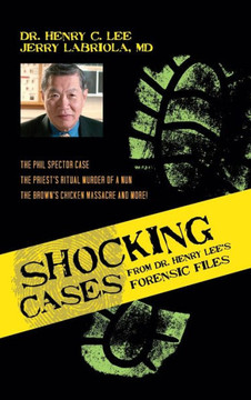 Shocking Cases from Dr. Henry Lee's Forensic Files: The Phil Spector Case / the Priest's Ritual Murder of a Nun / the Brown's Chicken Massacre and Mor