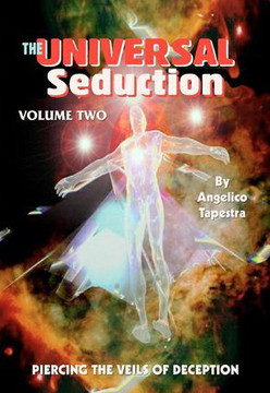The Universal Seduction: Piercing the Veils of Deception, Volume 2 The Universal Seduction: Piercing the Veils of Deception, Volume 2