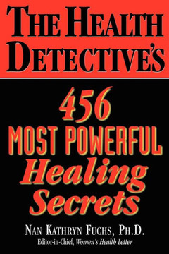The Health Detective's 456 Most Powerful Healing Secrets The Health Detective's 456 Most Powerful Healing Secrets