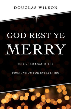 God Rest Ye Merry: Why Christmas is the Foundation for Everything