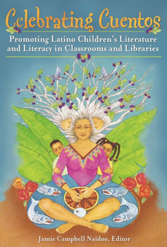 Celebrating Cuentos: Promoting Latino Children's Literature And Literacy In Classrooms And Libraries