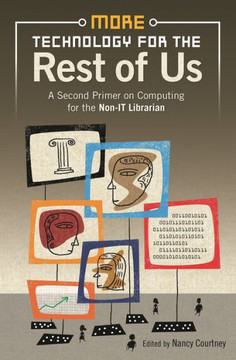 More Technology for the Rest of Us: A Second Primer on Computing for the Non-IT Librarian