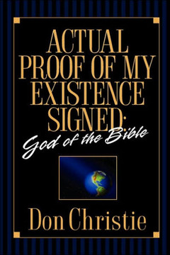 Actual Proof of My Existence signed: God of the Bible Actual Proof of My Existence signed: God of the Bible