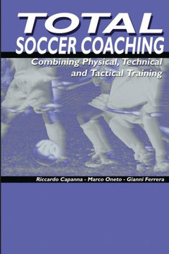 Total Soccer Coaching: Combining Physical, Technical and Tactical Training