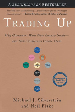 Trading Up: Why Consumers Want New Luxury Goods--and How Companies Create Them