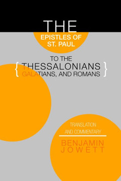 Epistles of St. Paul to the Thessalonians, Galatians, and Romans: Translation and Commentary