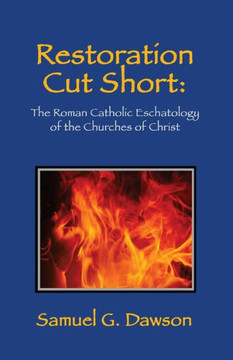 Restoration Cut Short: : The Roman Catholic Eschatology Of The Churches Of Christ