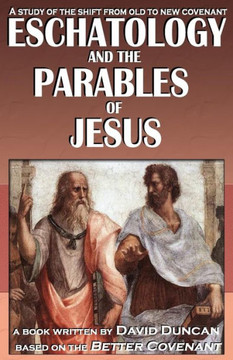 Eschatology and the Parables of Jesus: A study of the shift from old to New Covenant