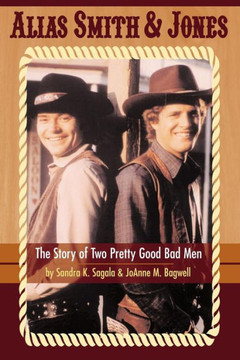 Alias Smith & Jones: The Story of Two Pretty Good Bad Men Alias Smith & Jones: The Story of Two Pretty Good Bad Men