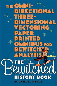 The Omni-Directional Three-Dimensional Vectoring Paper Printed Omnibus for Bewitched Analysis a.k.a. The Bewitched History Book