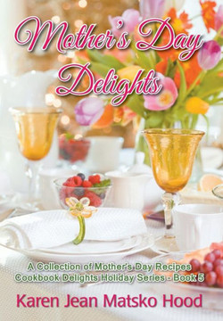 Mother's Day Delights Cookbook: A Collection of Mother's Day Recipes