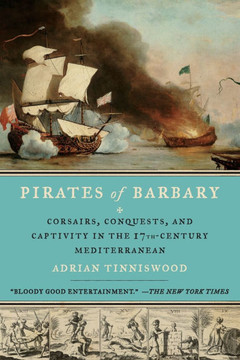 Pirates of Barbary: Corsairs, Conquests and Captivity in the Seventeenth-Century Mediterranean
