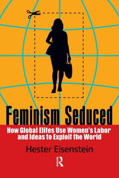 Feminism Seduced: How Global Elites Use Women's Labor and Ideas to Exploit the World