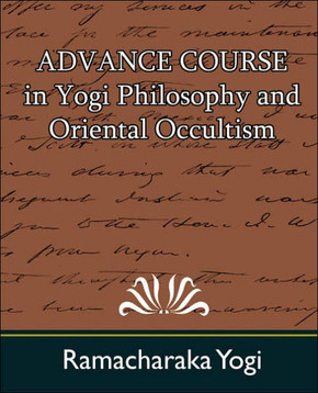 Advance Course in Yogi Philosophy and Oriental Occultism