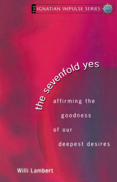 The Sevenfold Yes: Affirming the Goodness of Our Deepest Desires