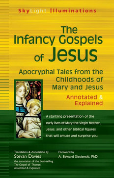 The Infancy Gospels of Jesus: Apocryphal Tales from the Childhoods of Mary and Jesusa Annotated & Explained