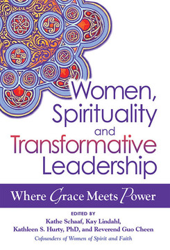 Women, Spirituality and Transformative Leadership: Where Grace Meets Power Women, Spirituality and Transformative Leadership: Where Grace Meets Power