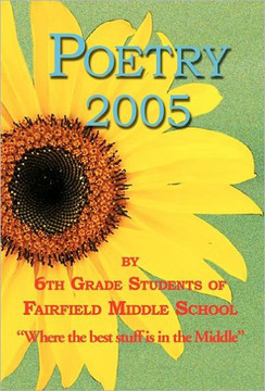 Poetry 2005 - by 6th Grade Students of Fairfield Middle School Poetry 2005 - by 6th Grade Students of Fairfield Middle School