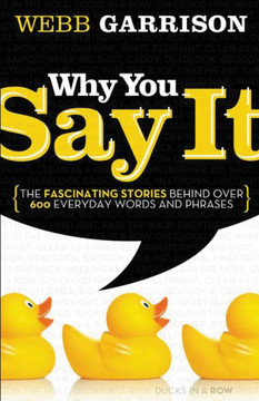 Why You Say It: The Fascinating Stories Behind Over 600 Everyday Words and Phrases